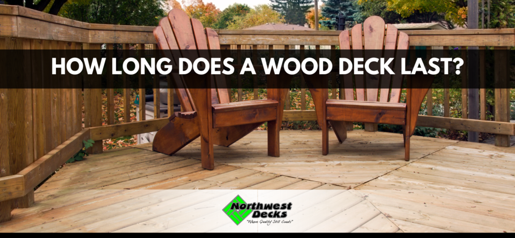 How Long Does A Wood Deck Last Northwest Decks 8274